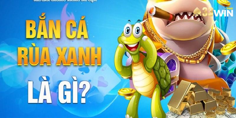 Bắn Cá Rùa Xanh - Game Giải Trí Đổi Thưởng Cao Tại 33win 1 Bắn Cá Rùa Xanh