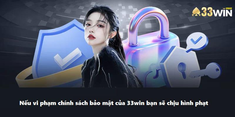 Chính Sách Bảo Mật Của 33win - Đem Lại An Tâm Cho Người Chơi 2 Nếu vi phạm chính sách của 33win bạn sẽ chịu hình phạt