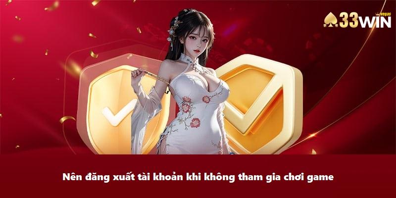 Chính Sách Bảo Mật Của 33win - Đem Lại An Tâm Cho Người Chơi 4 Nên đăng xuất tài khoản khi không tham gia chơi game