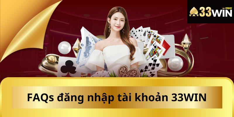 FAQs đăng nhập tài khoản 33WIN