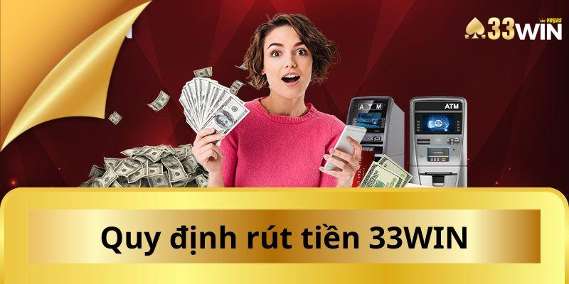 Rút Tiền 33WIN | Hướng Dẫn Giao Dịch Nhanh Chóng Với 4 Bước 1 Một số quy định mà người chơi cần ghi nhớ rút tiền tại nhà cái 33WIN
