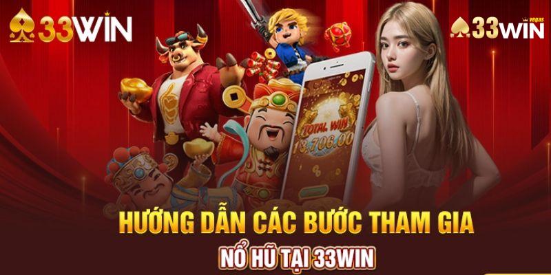 Hướng dẫn tay chơi tham gia sảnh nổ hũ 33win chi tiết 