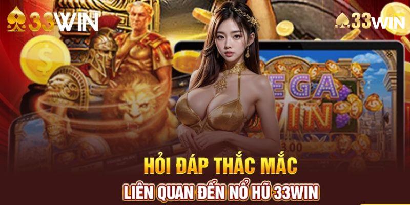 Một số thắc mắc liên quan đến sảnh chơi nổ hũ 33win